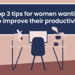 Top 3 tips for women wanting to improve their productivity