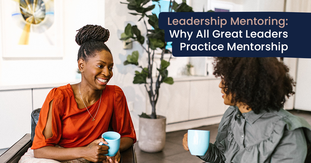 Leadership Mentoring: Why All Great Leaders Practice Mentorship