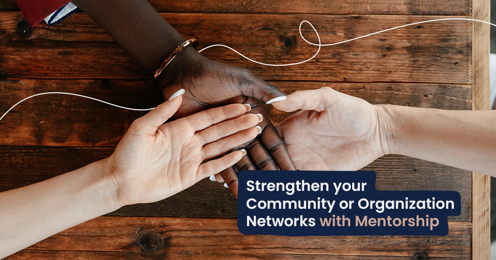 Strengthen your Community or Organization Networks with Mentorship